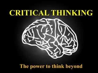 CRITICAL THINKING
The power to think beyond
 