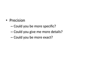 Precision Could you be more specific? Could you give me more details? Could you be more exact? 