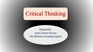 Critical Thinking
Prepared By:
Ameer Salman Hussein
MA Methods of Teaching English
 