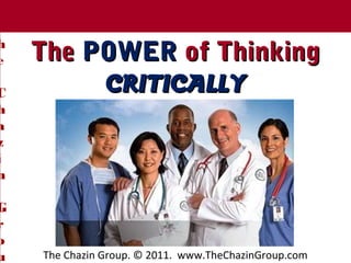 T Chazin Group
     he
T
h
e     The POWER of Thinking
C          CRITICALLY
h
a
z
i
n

G
r
o
u       The Chazin Group. © 2011. www.TheChazinGroup.com
 