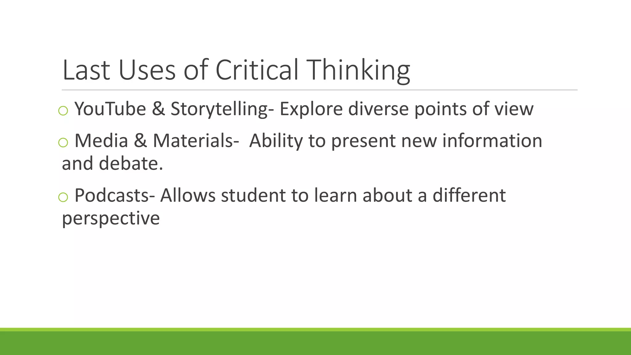 Last Uses of Critical Thinking
o YouTube & Storytelling- Explore diverse points of view
o Media & Materials- Ability to present new information
and debate.
o Podcasts- Allows student to learn about a different
perspective
 