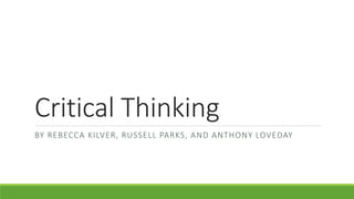 Critical Thinking
BY REBECCA KILVER, RUSSELL PARKS, AND ANTHONY LOVEDAY
 