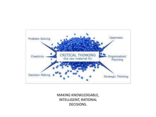 MAKING KNOWLEDGABLE,
 INTELLIGENT, RATIONAL
       DECISIONS.
 