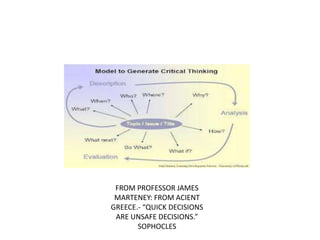 FROM PROFESSOR JAMES
 MARTENEY: FROM ACIENT
GREECE.- “QUICK DECISIONS
 ARE UNSAFE DECISIONS.”
       SOPHOCLES
 