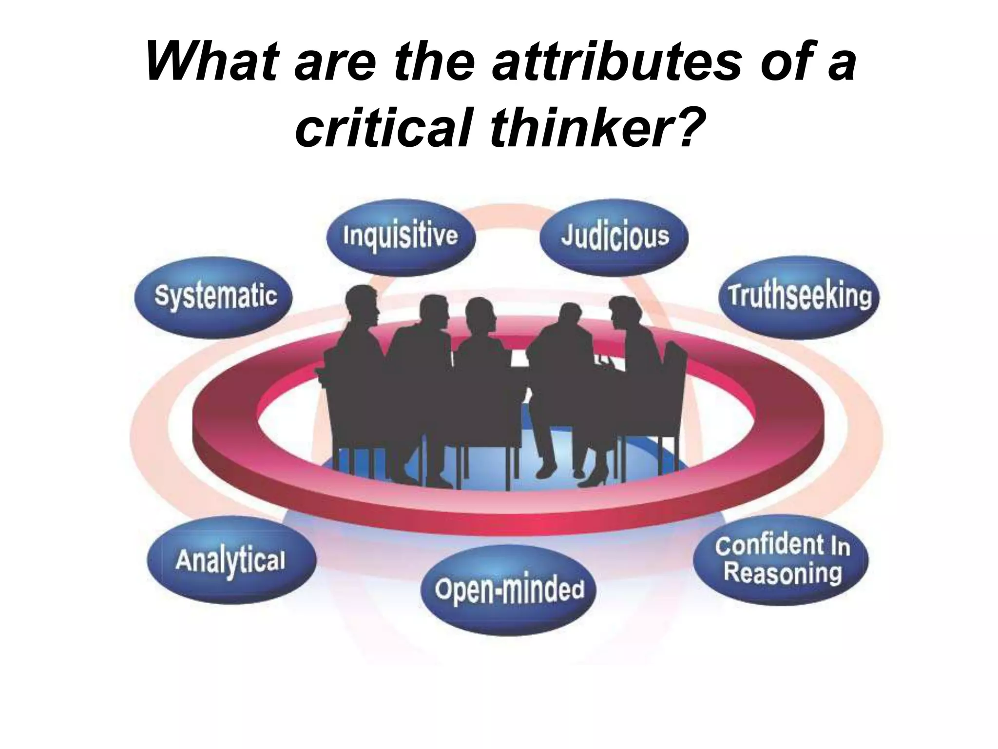 What are the attributes of a
     critical thinker?
 