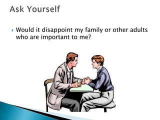   Would it disappoint my family or other adults
    who are important to me?
 