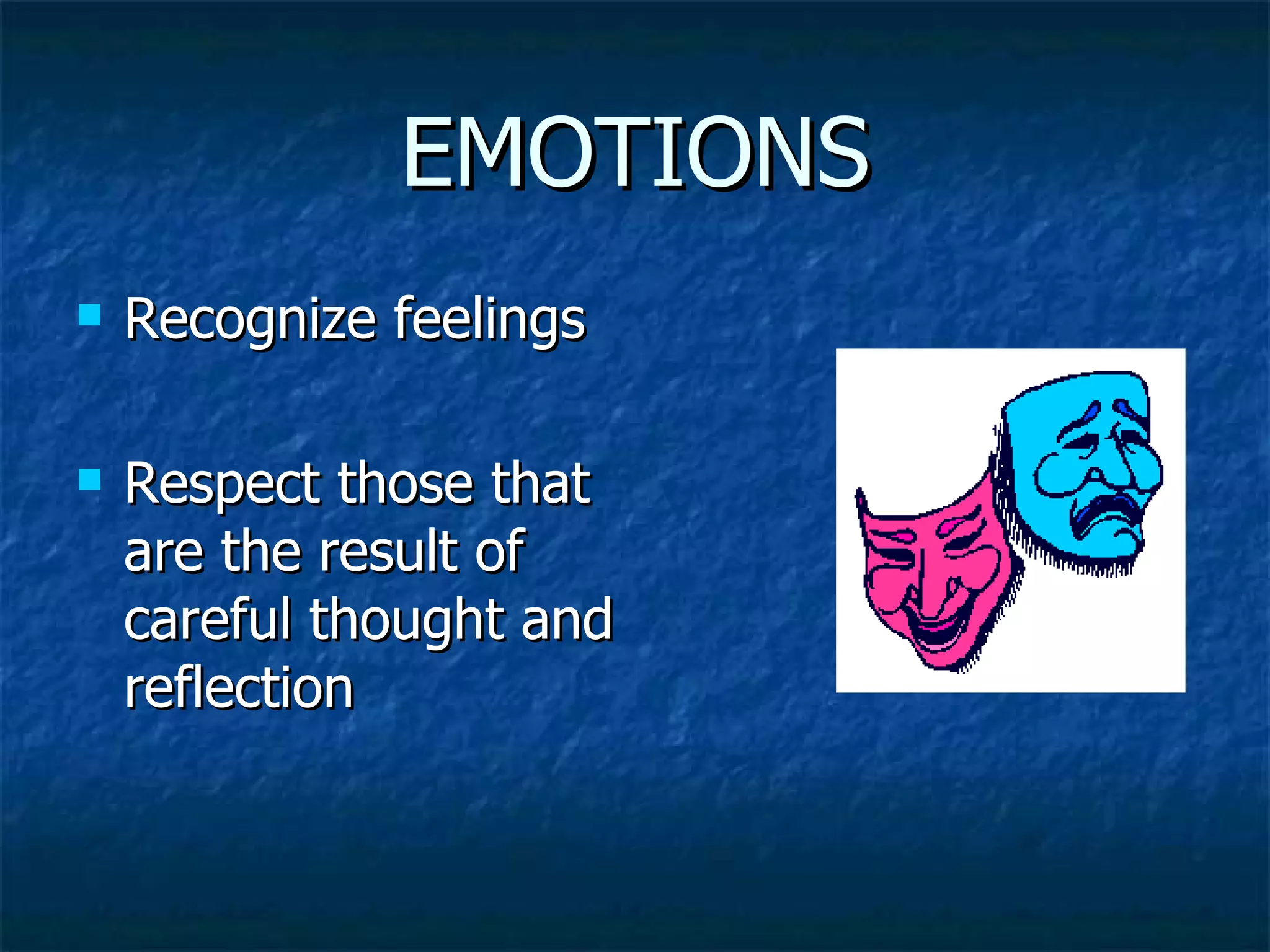 EMOTIONS Recognize feelings Respect those that are the result of careful thought and reflection 