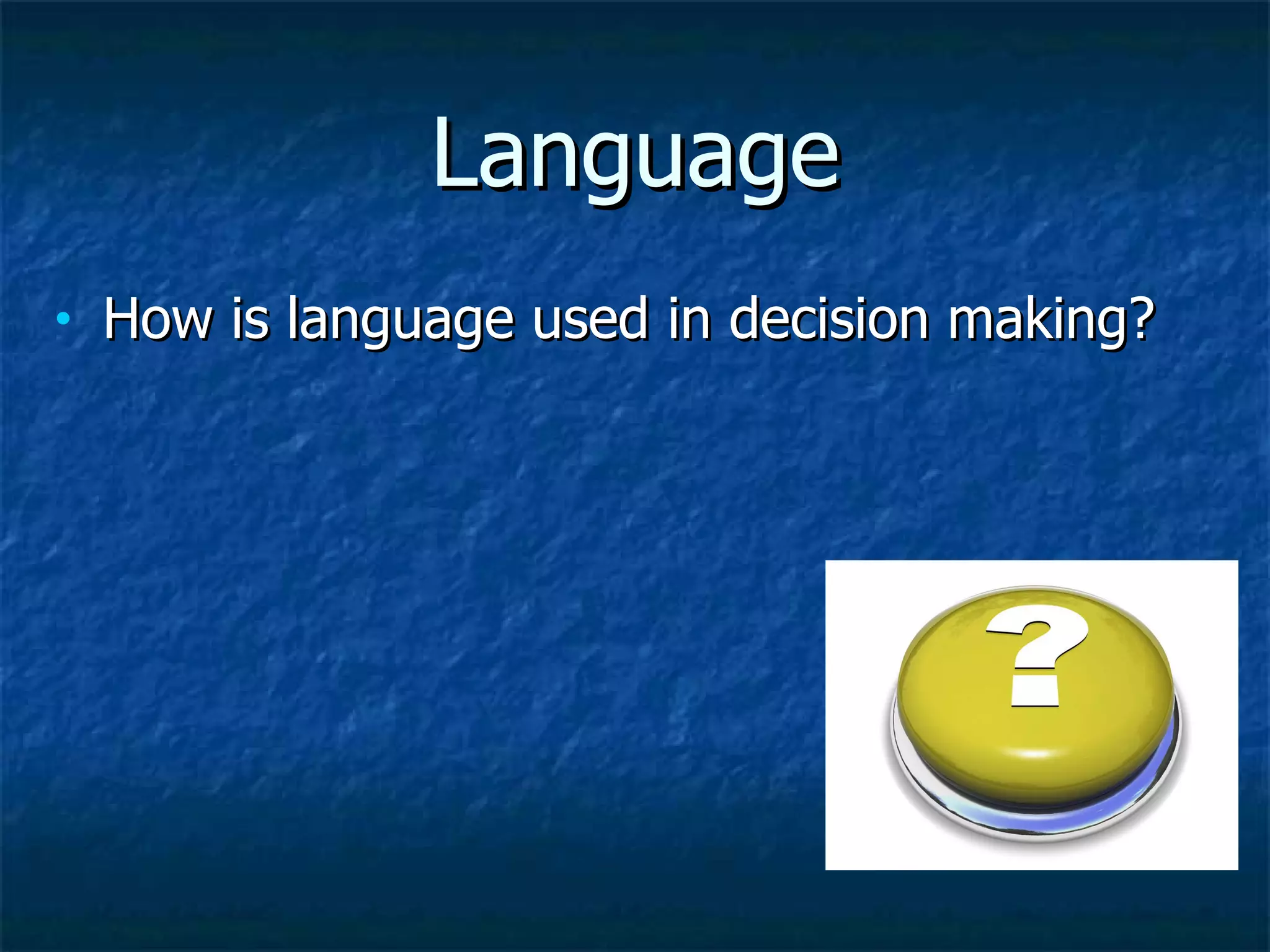 Language How is language used in decision making? 