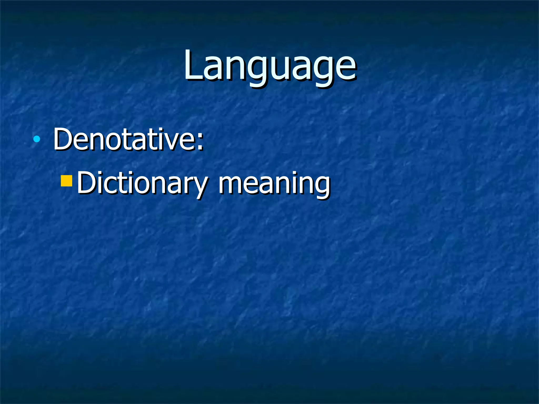 Language Denotative: Dictionary meaning 