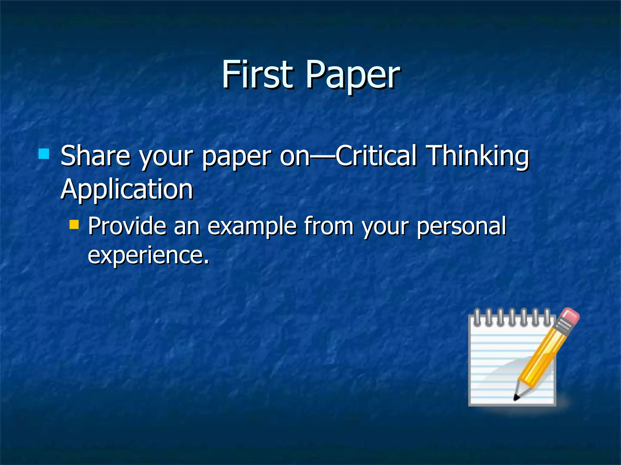 First Paper Share your paper on—Critical Thinking Application Provide an example from your personal experience. 