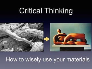 Critical Thinking
How to wisely use your materials
 
