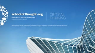 Aregistered 501c3 non-profit organization
CRITICAL
THINKING
Recognising biases, identifying fallacies of logic, and ways to make more rational decisions.
 