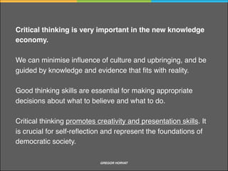 Belief preservation
Arguments
Socratic questioning
Thinking hats
Techniques for improving critical thinking
GREGOR HORVAT CRITICAL THINKING
 