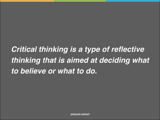Critical thinking is a complex activity built up out of other skills which
are simpler and easier to acquire.
 