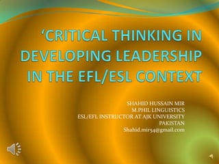SHAHID HUSSAIN MIR
M.PHIL LINGUISTICS
ESL/EFL INSTRUCTOR AT AJK UNIVERSITY
PAKISTAN
Shahid.mir54@gmail.com
 