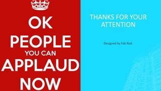 THANKS FOR YOUR
ATTENTION
Designed by Fab Rod.
 