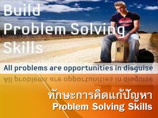 ทักษะการคิดแก้ปัญหา
Problem Solving Skills
 