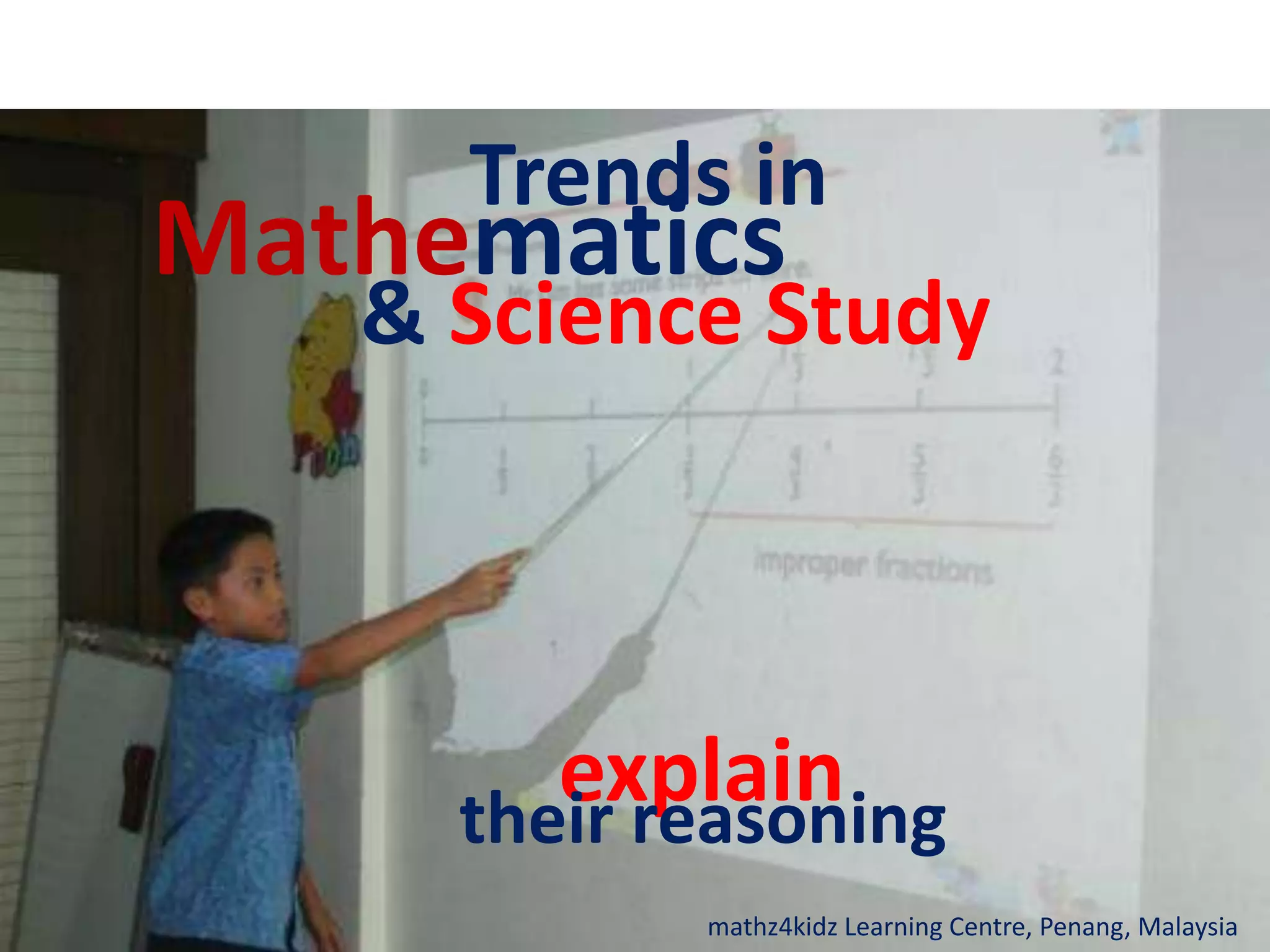 Trends inMathematics& ScienceStudyexplaintheir reasoningmathz4kidz Learning Centre, Penang, Malaysia