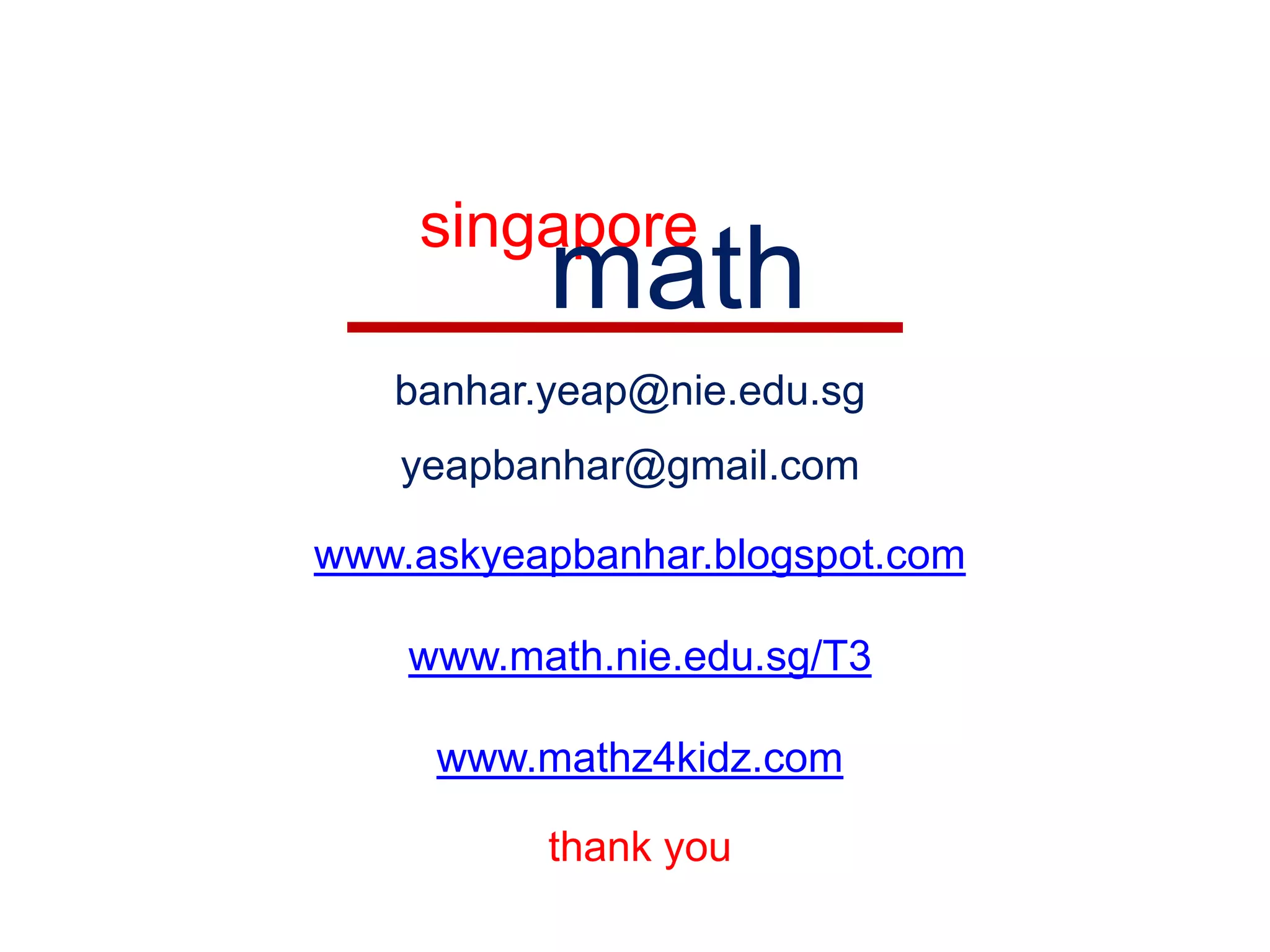 singaporemathbanhar.yeap@nie.edu.sgyeapbanhar@gmail.comwww.askyeapbanhar.blogspot.comwww.math.nie.edu.sg/T3www.mathz4kidz.comthank you