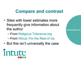 Compare and contrast
• Sites with lower estimates more
  frequently give information about
  the author
  – From Religious Tolerance.org
  – From Wicca: For the Rest of Us
• But this isn’t universally the case
 