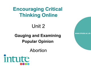 Encouraging Critical
  Thinking Online

       Unit 2
Gauging and Examining
   Popular Opinion

      Abortion
 