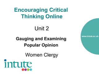 Encouraging Critical
  Thinking Online

       Unit 2
Gauging and Examining
   Popular Opinion

    Women Clergy
 