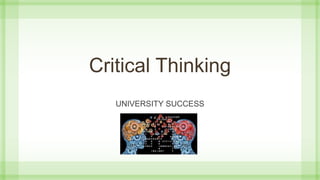 Critical Thinking
UNIVERSITY SUCCESS
 