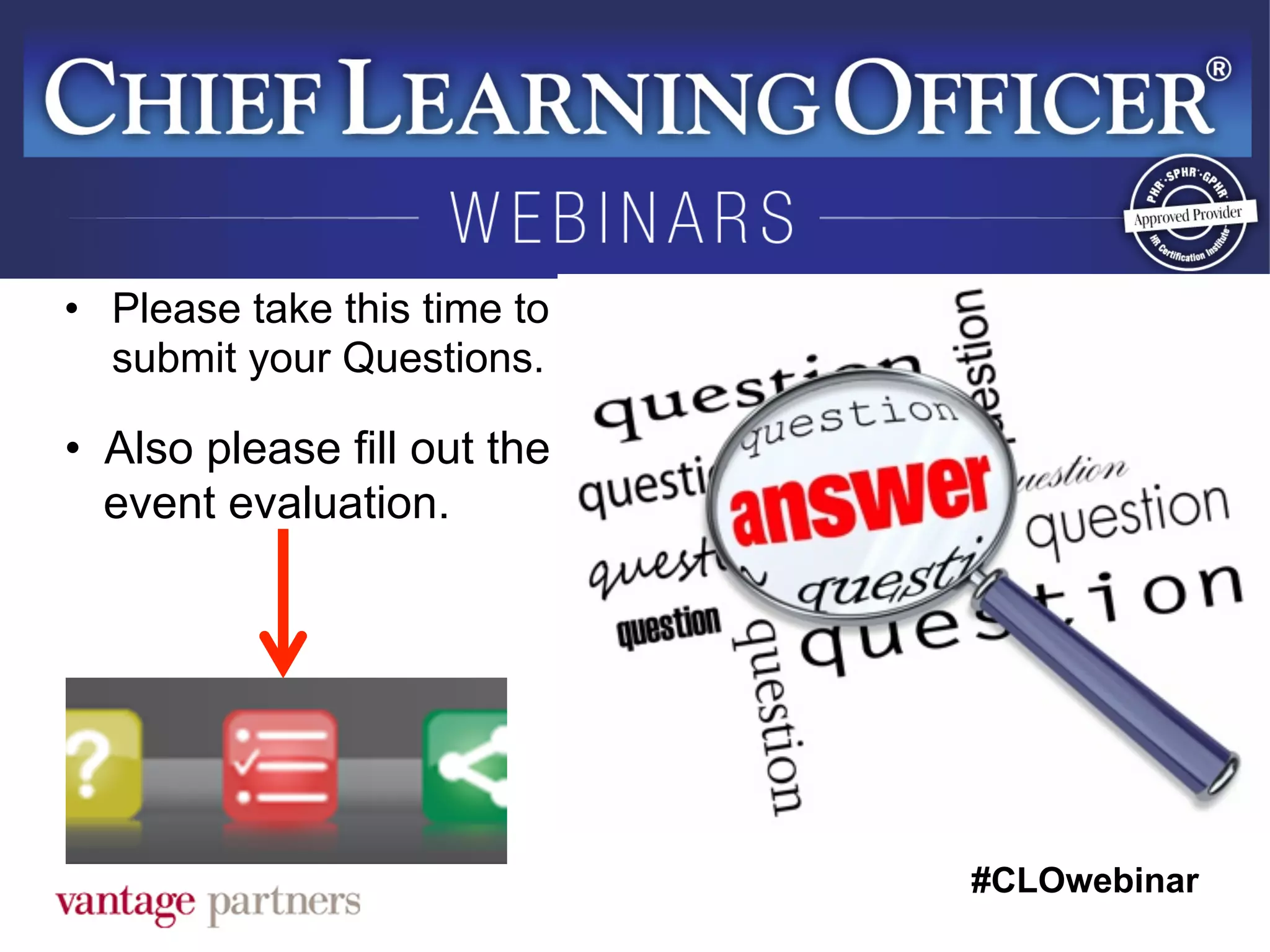 #CLOwebinar
	
   	
  
	
  	
  
•  Also please fill out the
event evaluation.
•  Please take this time to
submit your Questions.
 