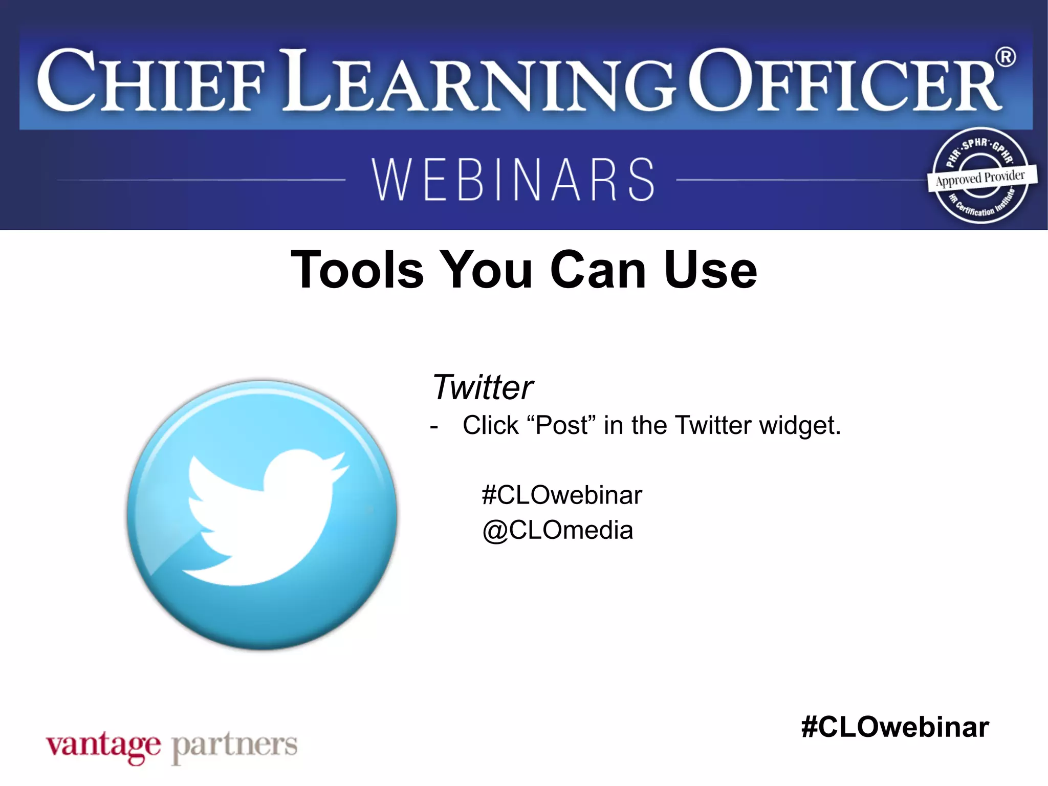 #CLOwebinar
	
   	
  
	
  	
  
Tools You Can Use
Twitter
-  Click “Post” in the Twitter widget.
#CLOwebinar
@CLOmedia
 