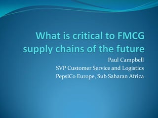 Paul Campbell
SVP Customer Service and Logistics
PepsiCo Europe, Sub Saharan Africa
 