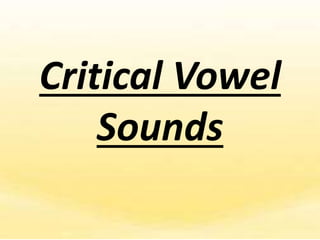 Critical Vowel
Sounds
 
