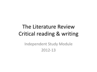 The Literature Review
Critical reading & writing
  Independent Study Module
          2012-13
 