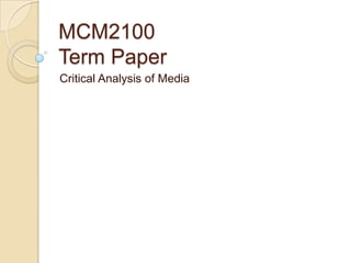 MCM2100
Term Paper
Critical Analysis of Media
 