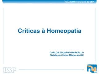 Críticas à Homeopatia CARLOS EDUARDO MARCELLO Divisão de Clínica Médica do HU 