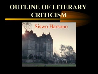 OUTLINE OF LITERARY   CRITICISM Siswo Harsono 