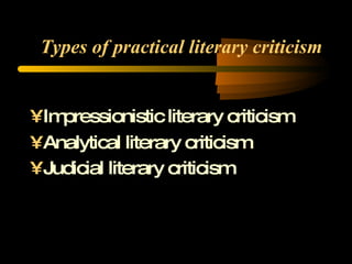 Types of practical literary criticism Impressionistic literary criticism Analytical literary criticism Judicial literary criticism   