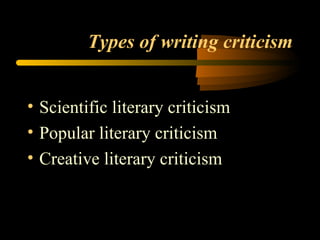 Types of writing criticism Scientific literary criticism Popular literary criticism Creative literary criticism 