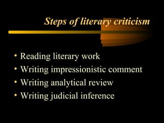 Steps of literary criticism Reading literary work Writing impressionistic comment Writing analytical review Writing judicial inference 