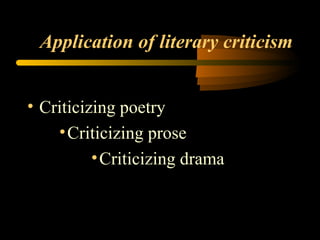 Application of literary criticism Criticizing poetry Criticizing prose Criticizing drama 