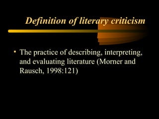 Definition of literary criticism The practice of describing, interpreting, and evaluating literature (Morner and Rausch, 1998:121)  