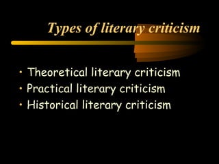 Types of literary criticism Theoretical literary criticism Practical literary criticism Historical literary criticism 