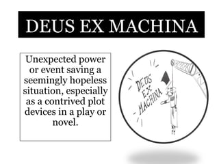 DEUS EX MACHINA
Unexpected power
or event saving a
seemingly hopeless
situation, especially
as a contrived plot
devices in...