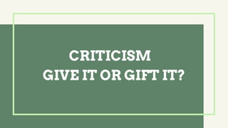 GIVE IT OR GIFT IT?
CRITICISM
 
