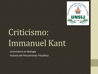 Criticismo:
Immanuel Kant
Licenciatura en Biología
Historia del Pensamiento Filosófico

 