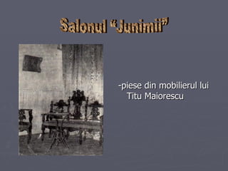 -piese din mobilierul lui Titu Maiorescu Salonul “Junimii” 