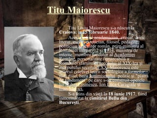 Titu Maiorescu <ul><li>Titu Liviu Maiorescu s-a născut la   Craiova , la  15 februarie 1840.  </li></ul><ul><li>Acesta  a ...