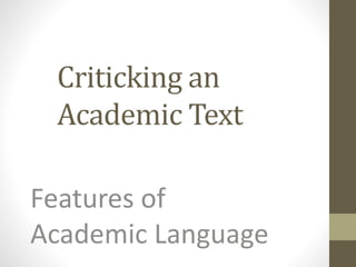 Criticking an
Academic Text
Features of
Academic Language
 