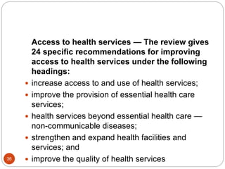 Access to health services — The review gives
24 specific recommendations for improving
access to health services under the...