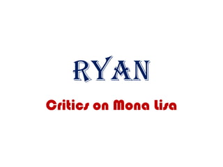 Ryan Critics on Mona Lisa 