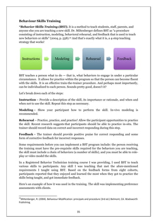 35
Behaviour Skills Training
“Behavior Skills Training (BST). It is a method to teach students, staff, parents, and
anyone...